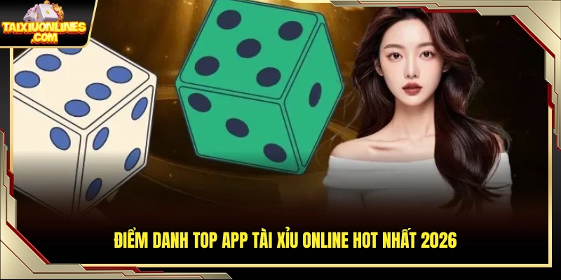 Danh sách các app tài xỉu được quan tâm nhiều năm 2026