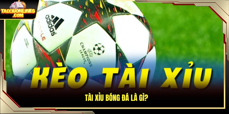 Giải thích hình thức cược tài xỉu bóng đá là gì?